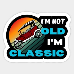 I'm not old I'm classic Sticker